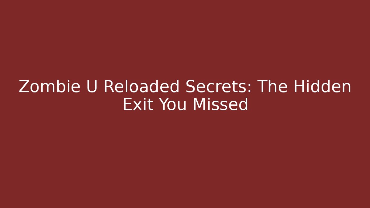 Zombie U Reloaded Secrets: The Hidden Exit You Missed
