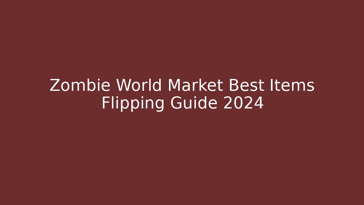 Zombie World Market Best Items Flipping Guide 2024 - Critter Realm