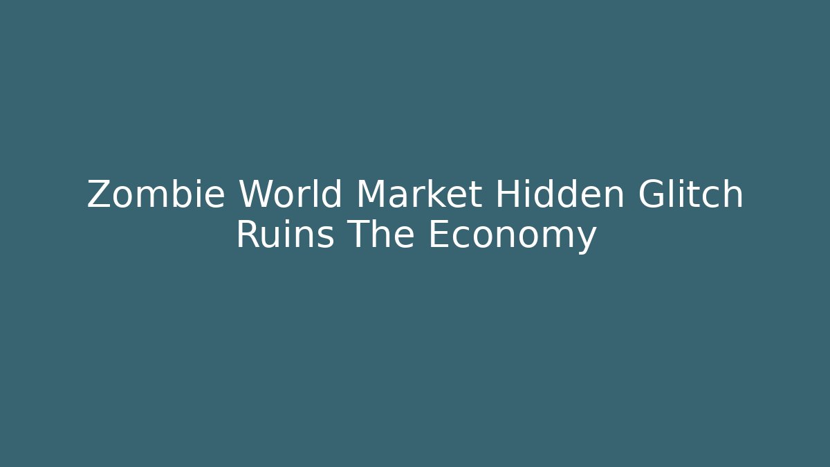 Zombie World Market Hidden Glitch Ruins The Economy