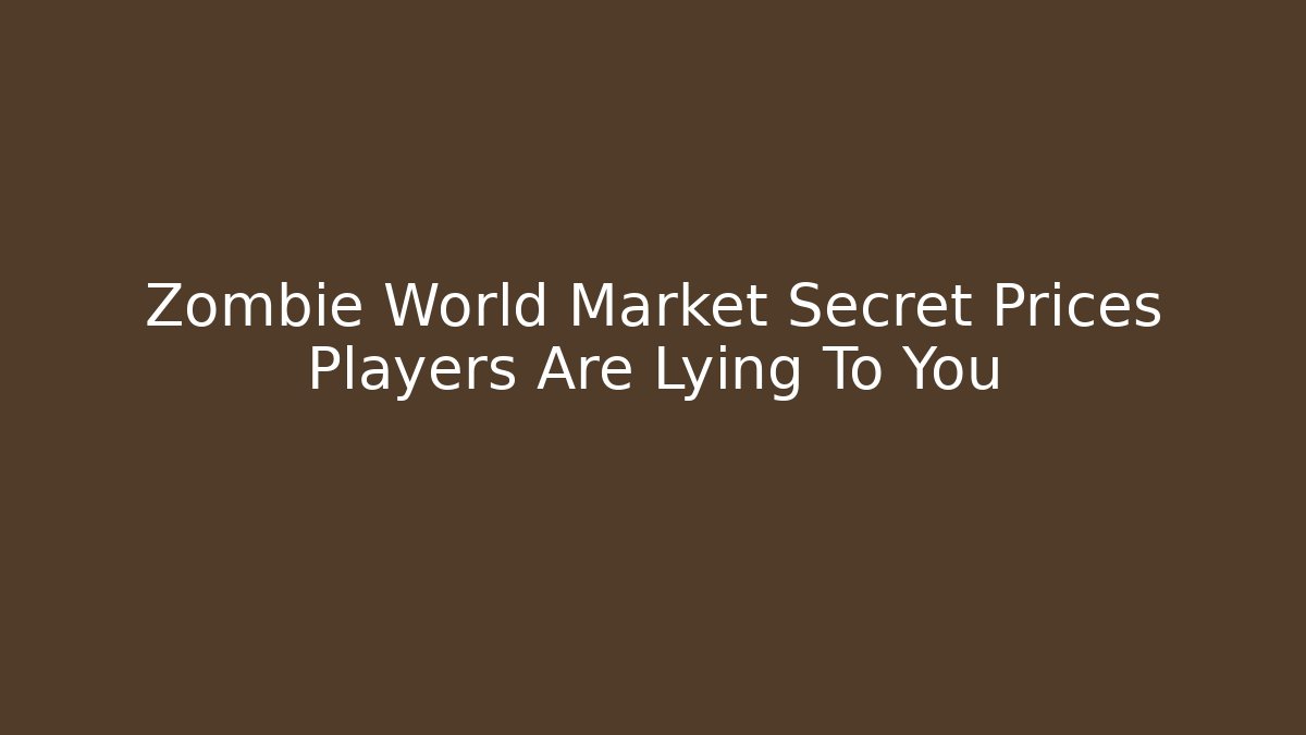Zombie World Market Secret Prices Players Are Lying To You