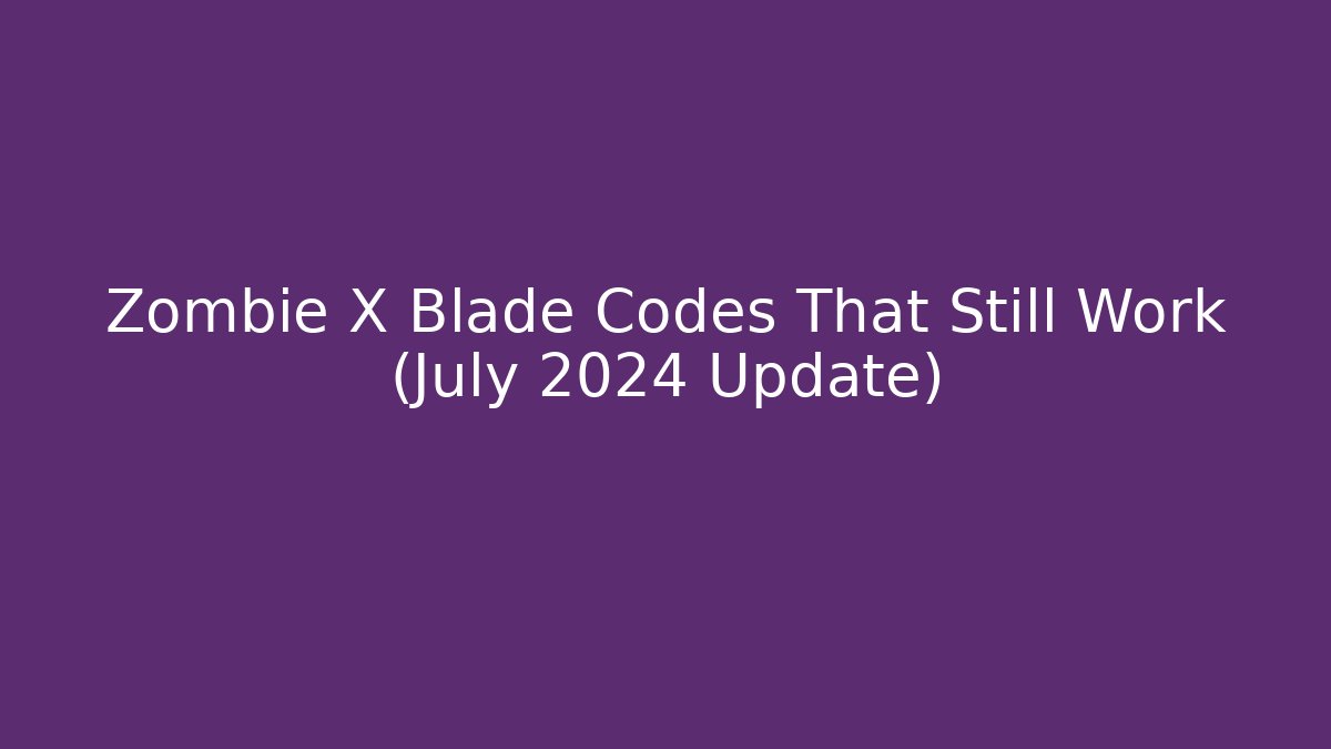 Zombie X Blade Codes That Still Work (July 2024 Update) - Critter Realm