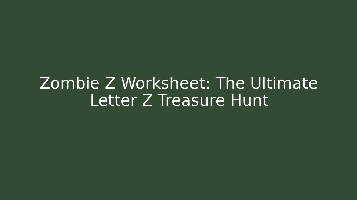 Zombie Z Worksheet: The Ultimate Letter Z Treasure Hunt