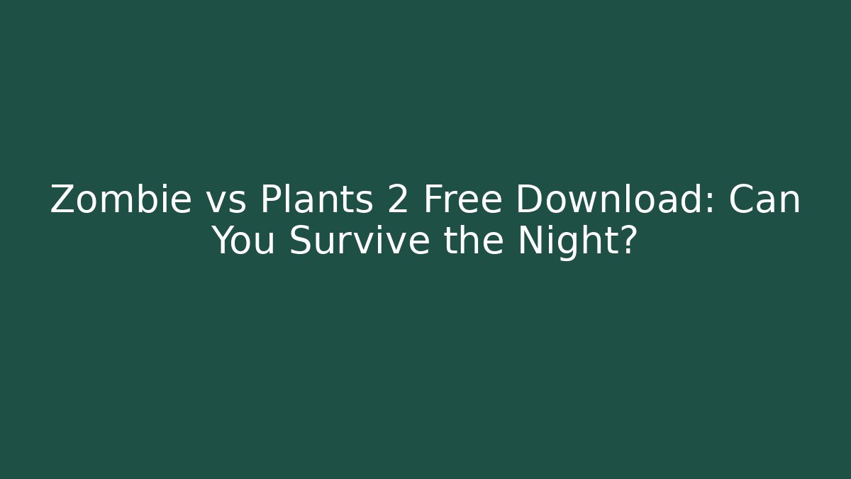 Zombie vs Plants 2 Free Download: Can You Survive the Night?