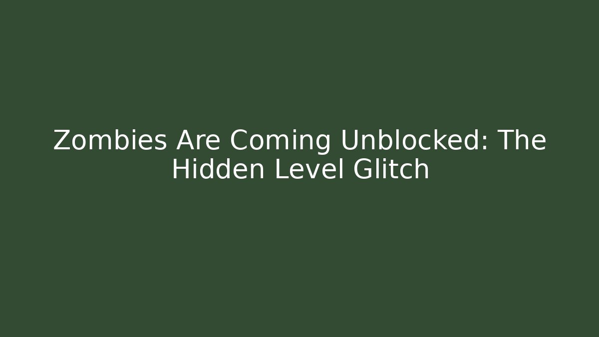 Zombies Are Coming Unblocked: The Hidden Level Glitch