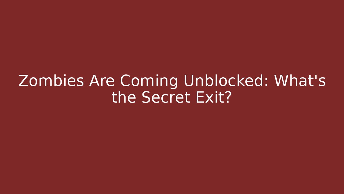Zombies Are Coming Unblocked: What's the Secret Exit?
