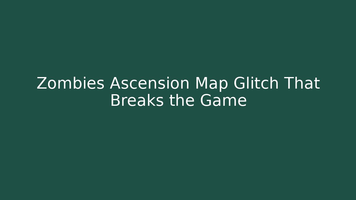 Zombies Ascension Map Glitch That Breaks the Game