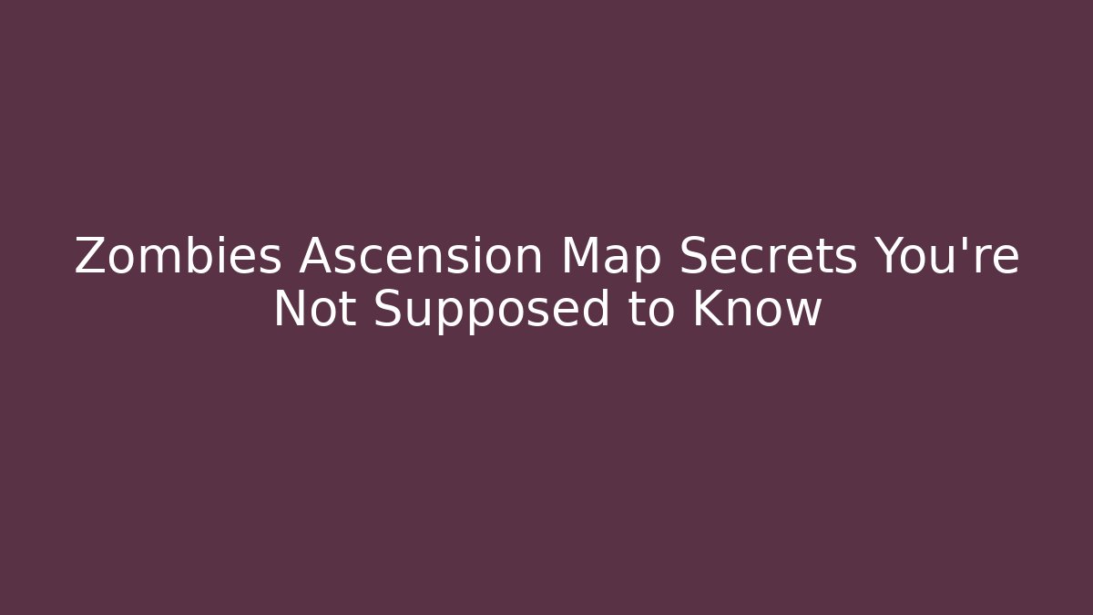 Zombies Ascension Map Secrets You're Not Supposed to Know