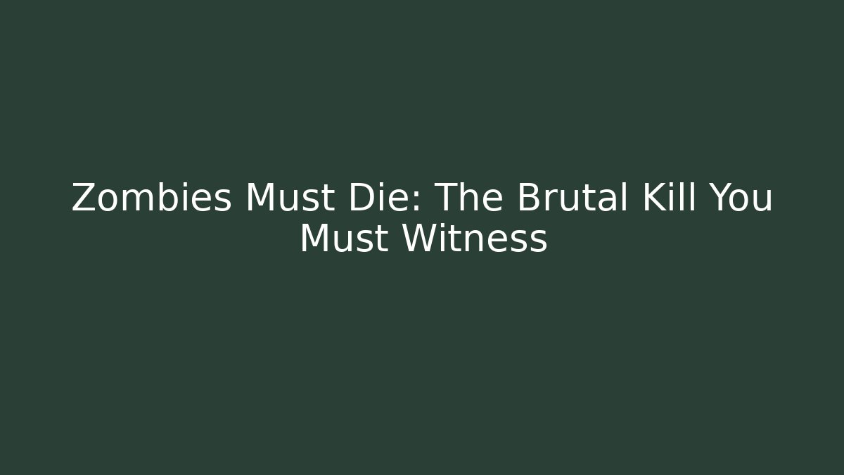 Zombies Must Die: The Brutal Kill You Must Witness
