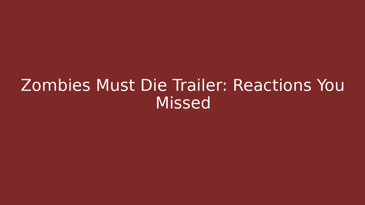 Zombies Must Die Trailer: Reactions You Missed