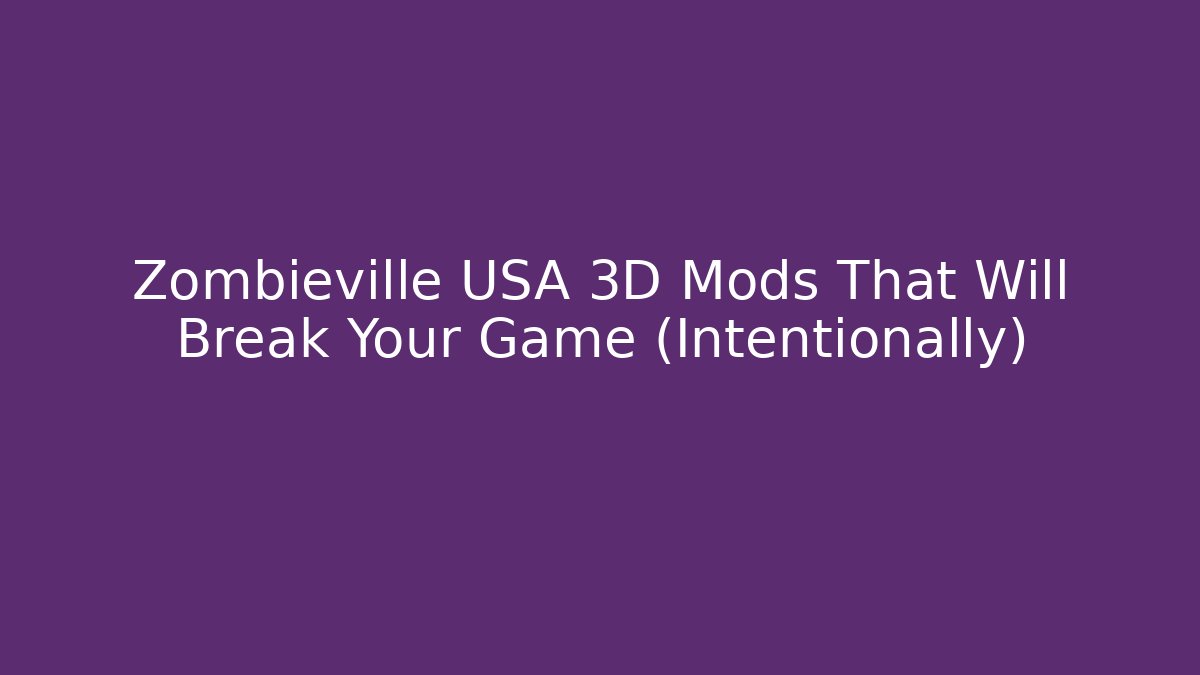 Zombieville USA 3D Mods That Will Break Your Game (Intentionally)