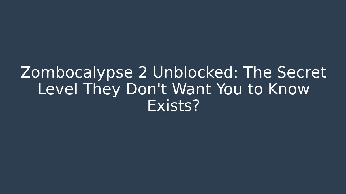 Zombocalypse 2 Unblocked: The Secret Level They Don’t Want You to Know Exists?