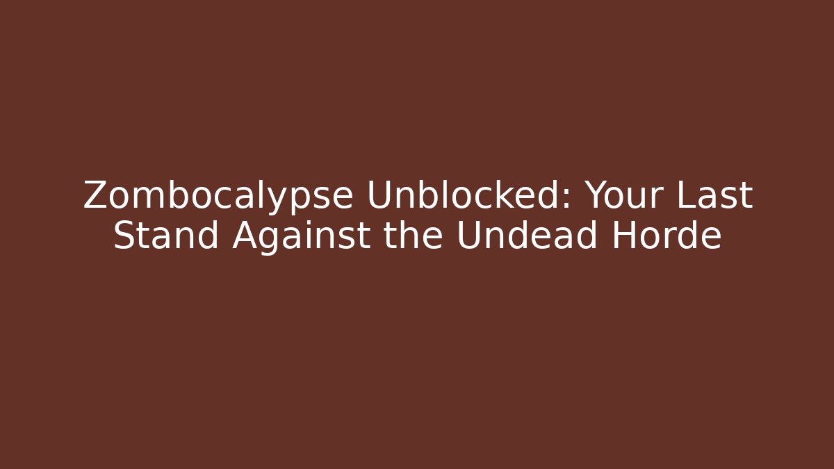 Zombocalypse Unblocked: Your Last Stand Against the Undead Horde