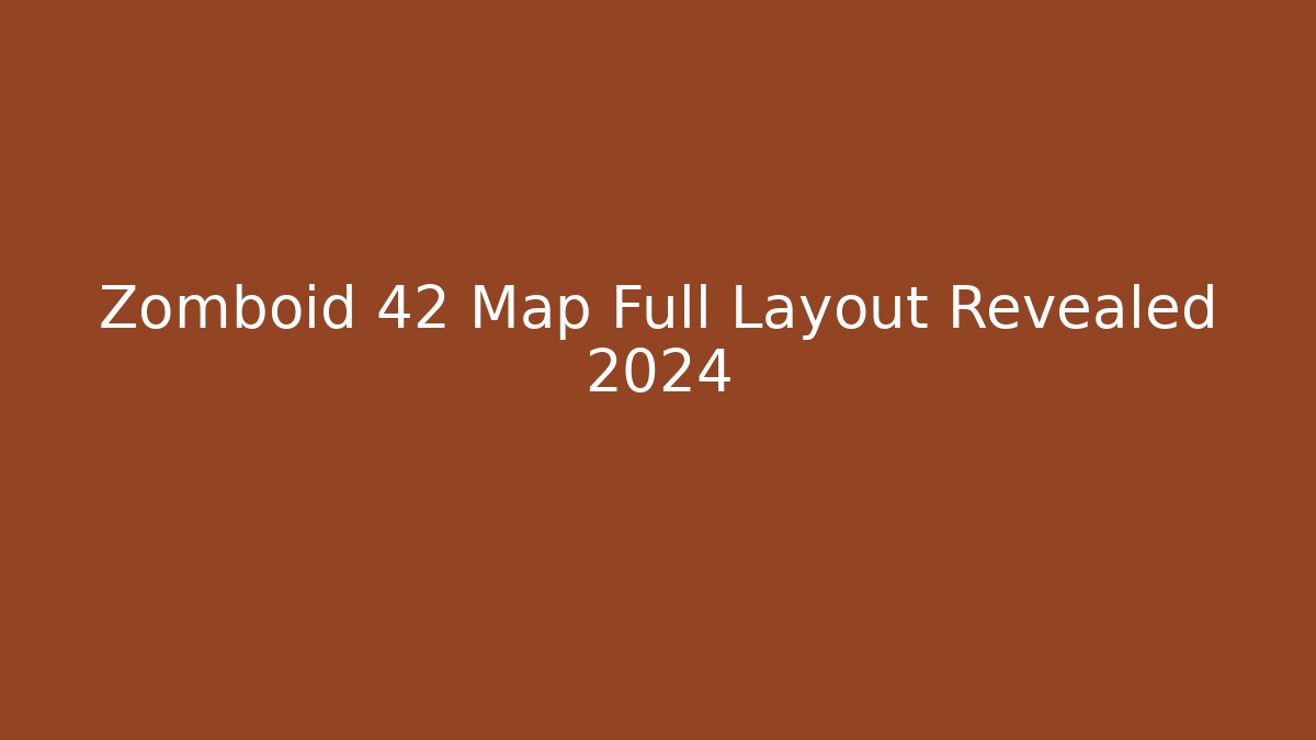 Zomboid 42 Map Full Layout Revealed 2024 - Critter Realm