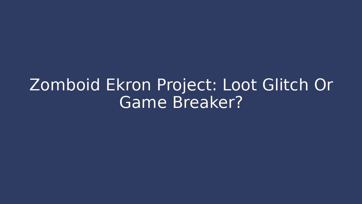 Zomboid Ekron Project: Loot Glitch Or Game Breaker? - Critter Realm