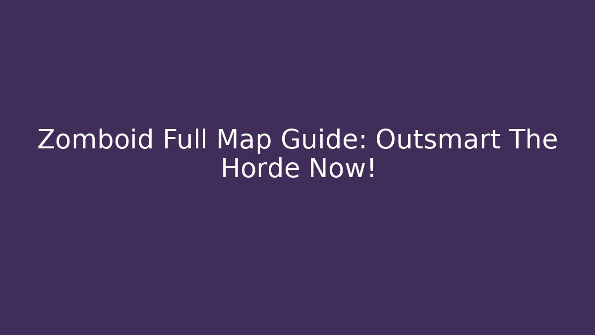 Zomboid Full Map Guide: Outsmart The Horde Now! - Critter Realm