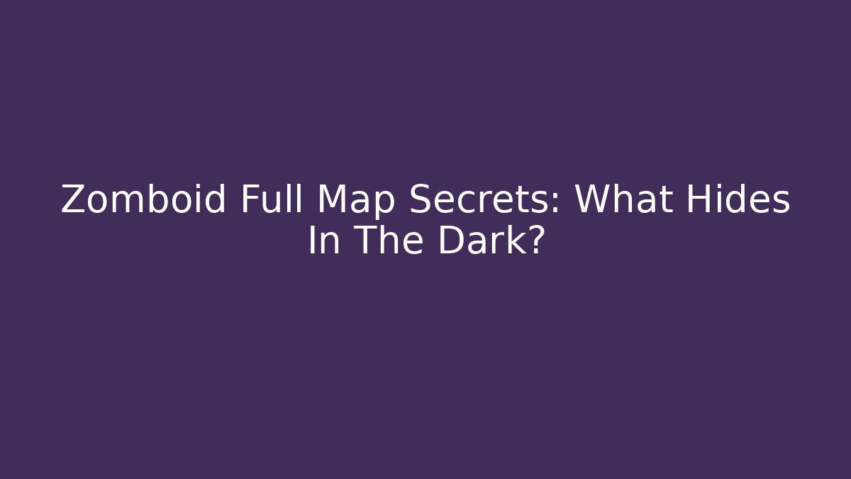 Zomboid Full Map Secrets: What Hides In The Dark?