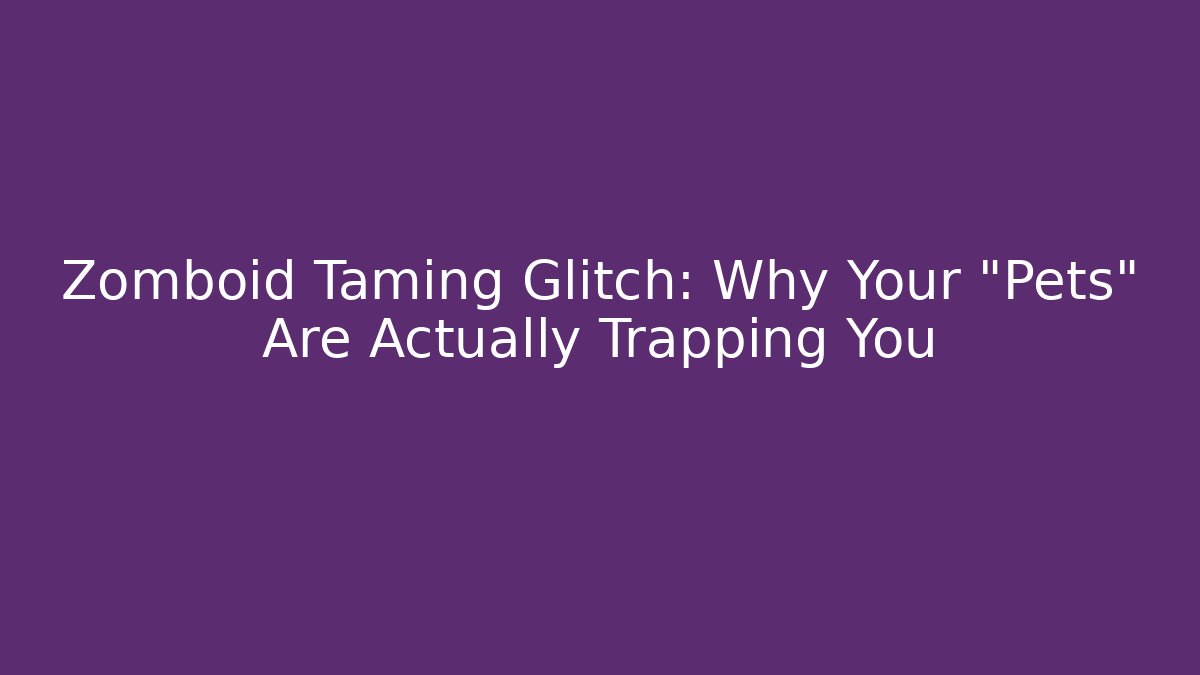Zomboid Taming Glitch: Why Your "Pets" Are Actually Trapping You