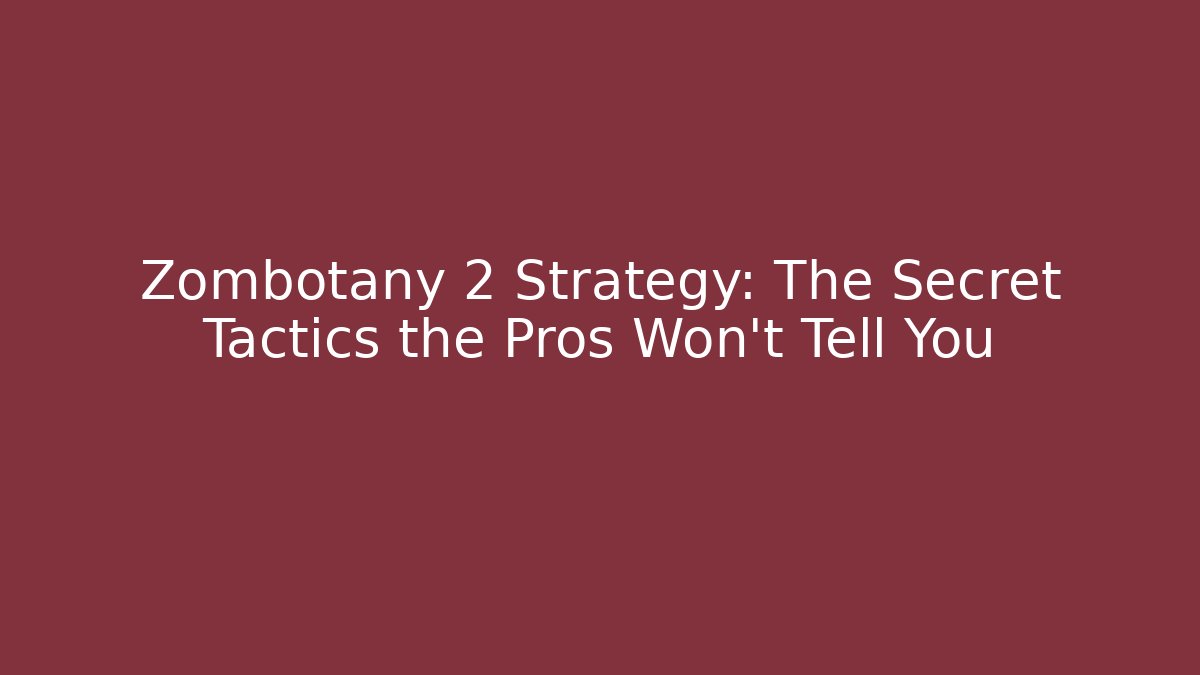 Zombotany 2 Strategy: The Secret Tactics the Pros Won’t Tell You