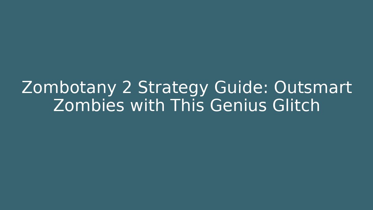 Zombotany 2 Strategy Guide: Outsmart Zombies with This Genius Glitch