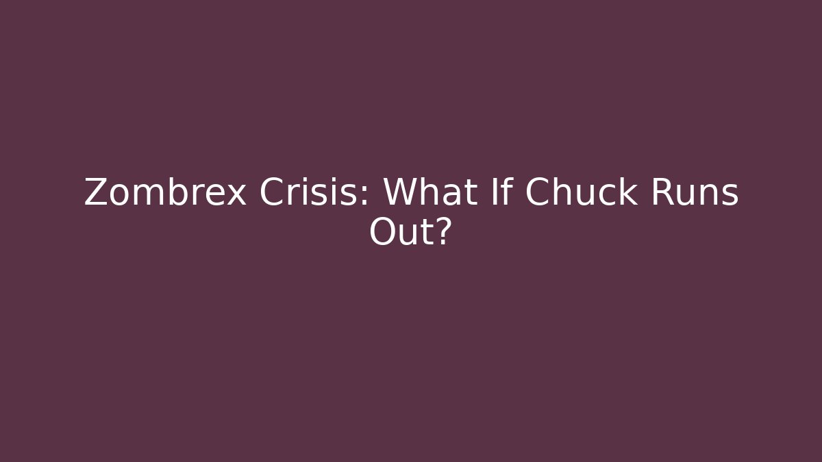 Zombrex Crisis: What If Chuck Runs Out?