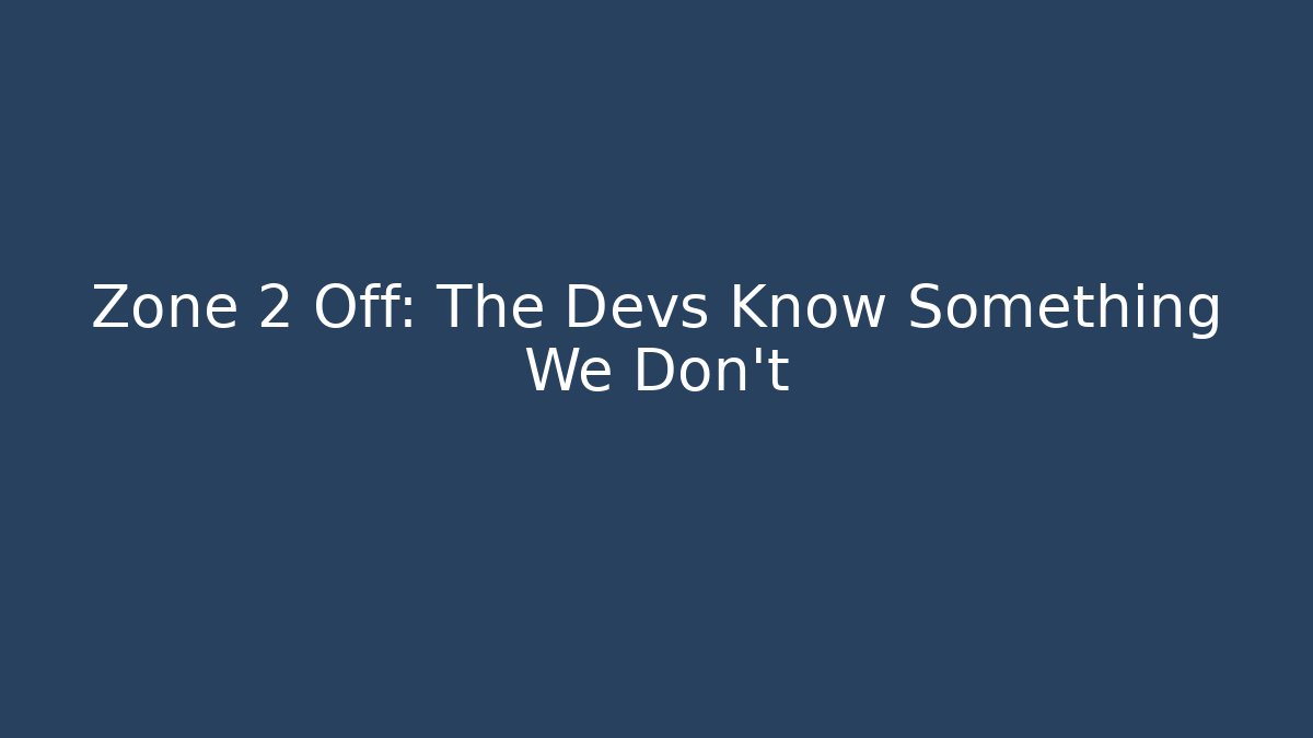 Zone 2 Off: The Devs Know Something We Don't - Critter Realm
