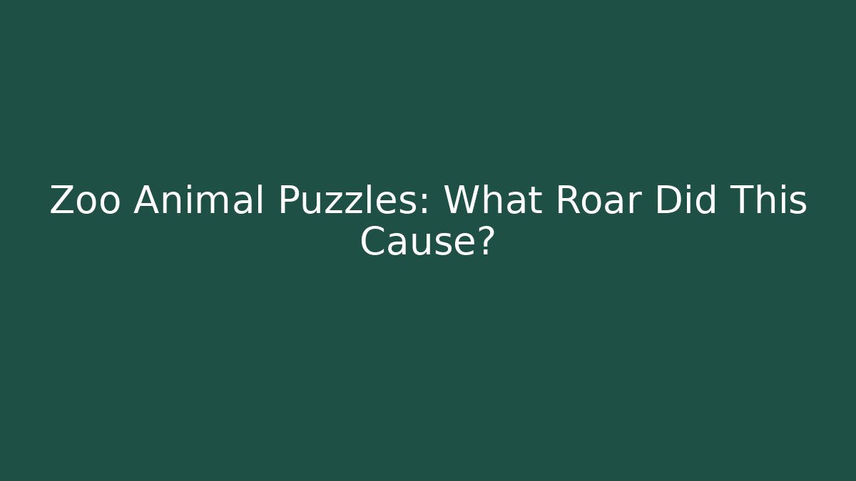 Zoo Animal Puzzles: What Roar Did This Cause?