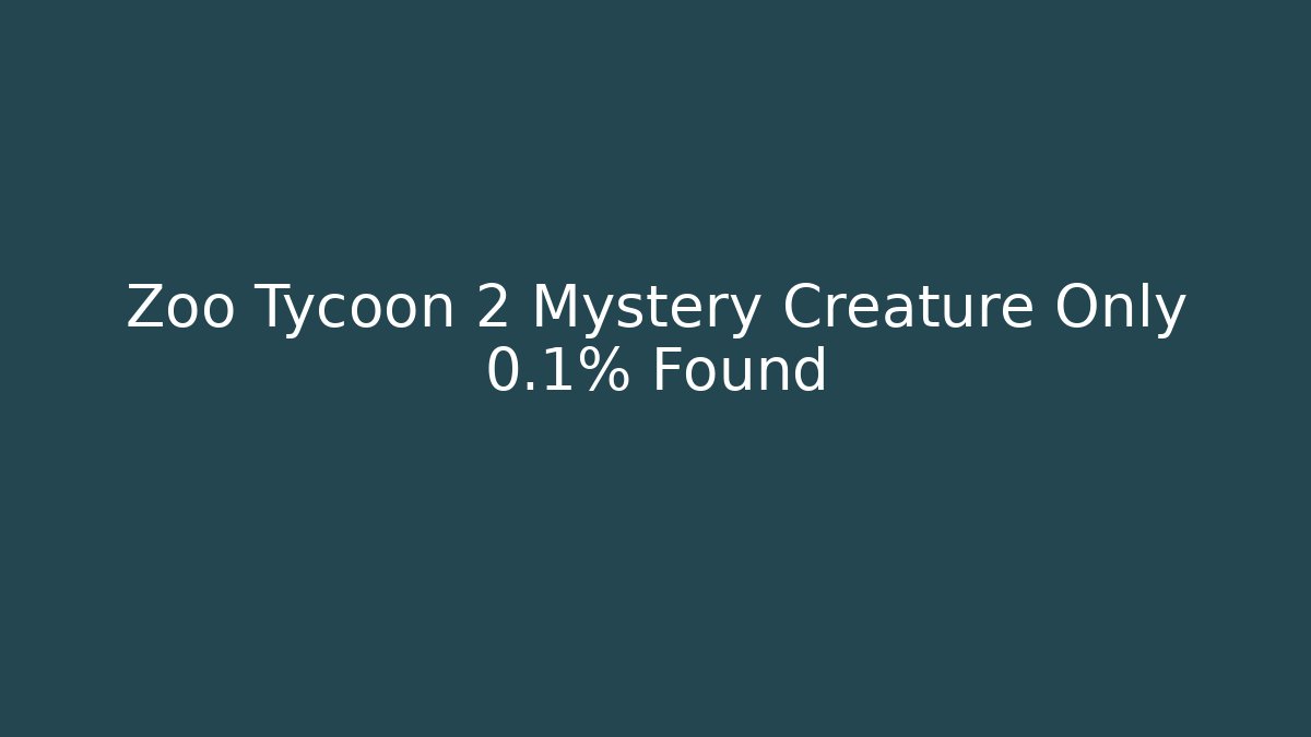 Zoo Tycoon 2 Mystery Creature Only 0.1% Found