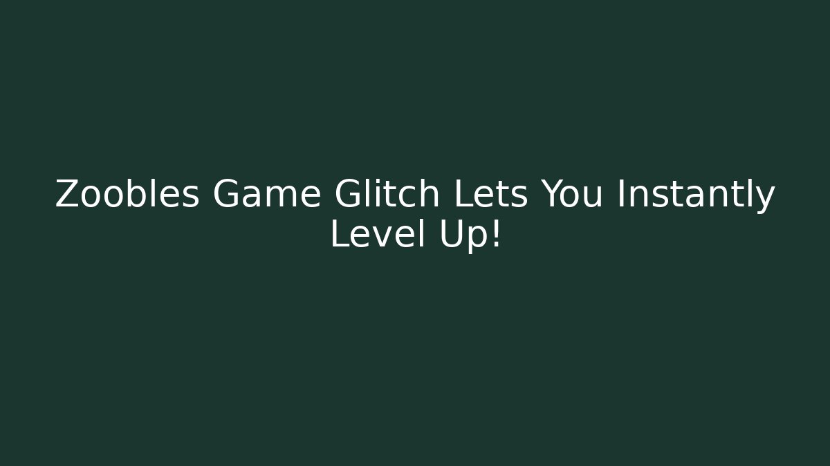 Zoobles Game Glitch Lets You Instantly Level Up!