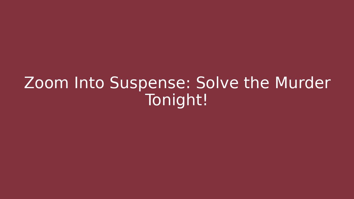 Zoom Into Suspense: Solve the Murder Tonight!