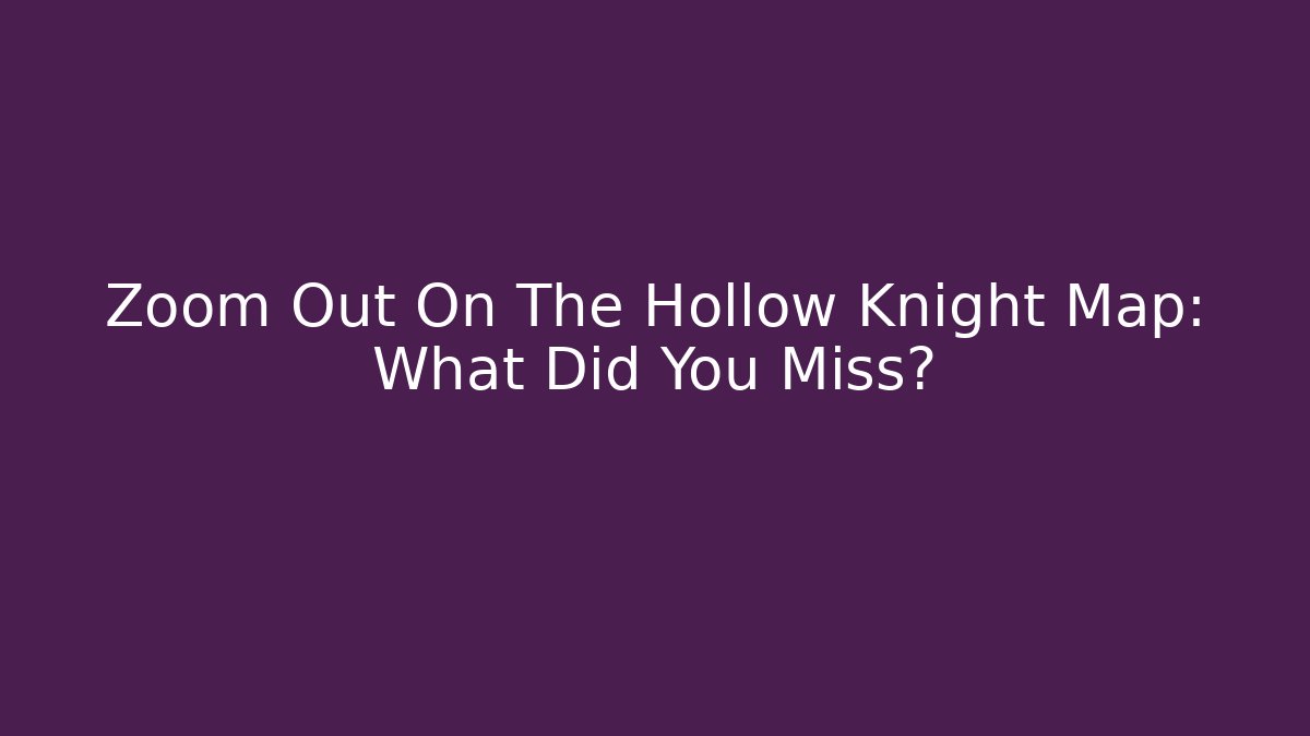 Zoom Out On The Hollow Knight Map: What Did You Miss?