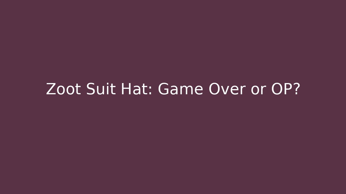 Zoot Suit Hat: Game Over or OP?