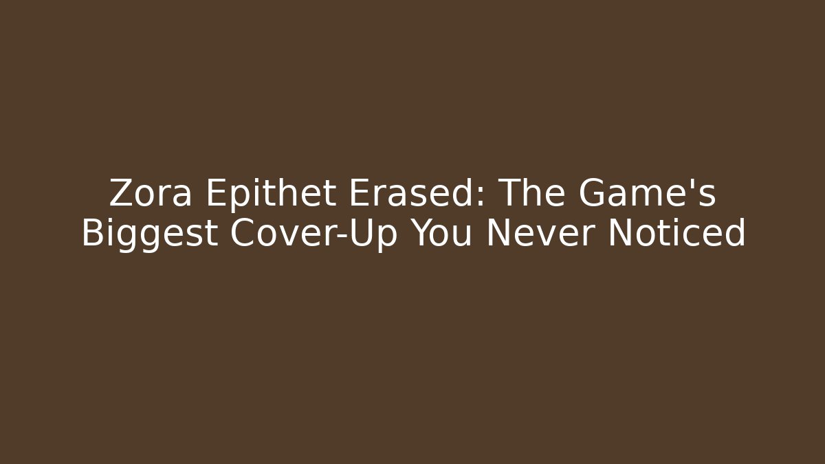 Zora Epithet Erased: The Game's Biggest Cover-Up You Never Noticed