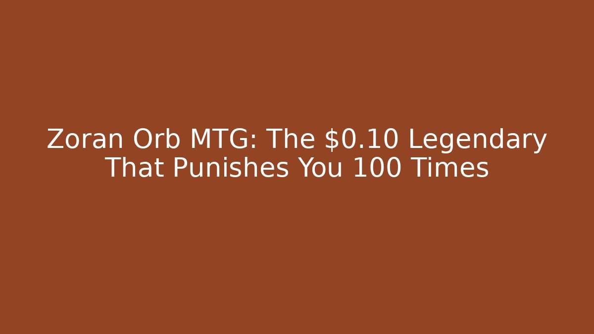Zoran Orb MTG: The $0.10 Legendary That Punishes You 100 Times
