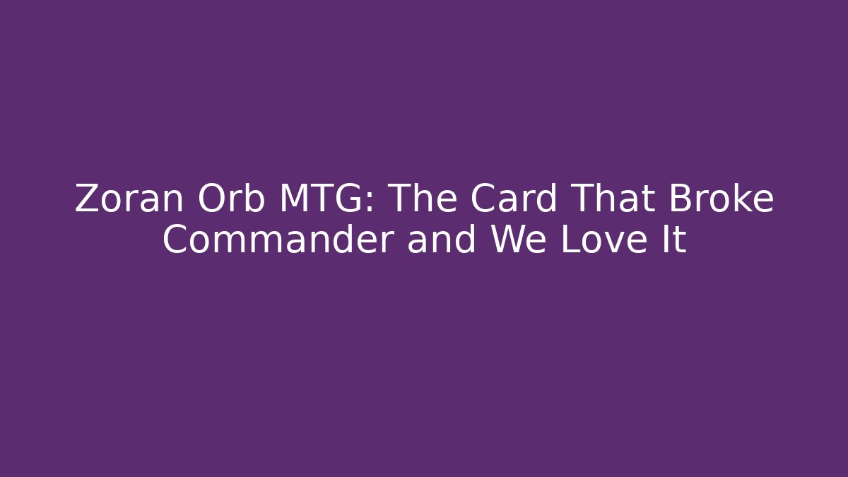 Zoran Orb MTG: The Card That Broke Commander and We Love It