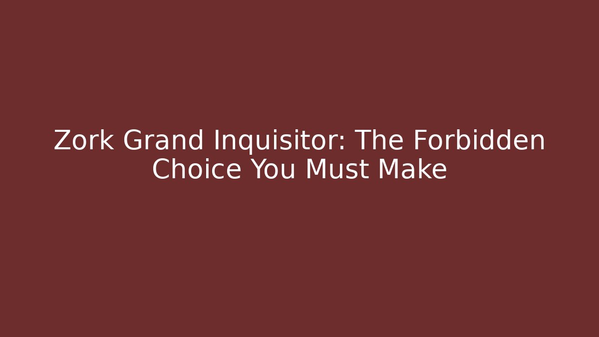 Zork Grand Inquisitor: The Forbidden Choice You Must Make
