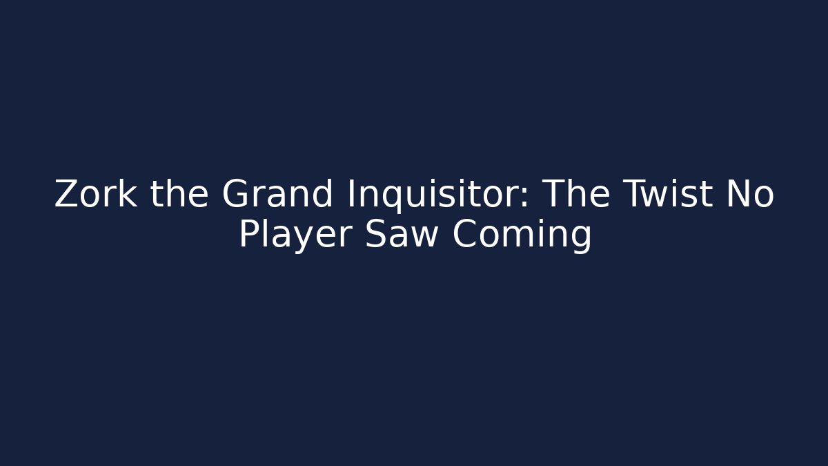 Zork the Grand Inquisitor: The Twist No Player Saw Coming
