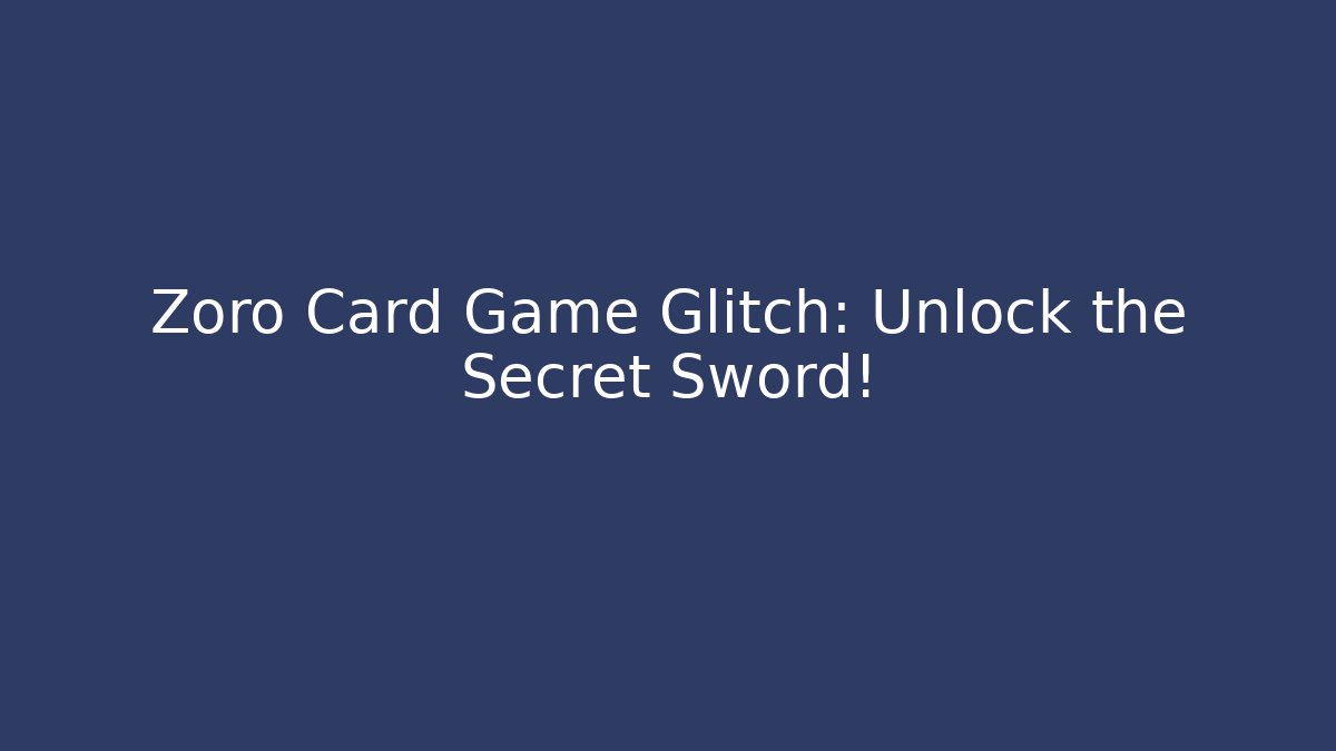Zoro Card Game Glitch: Unlock the Secret Sword!