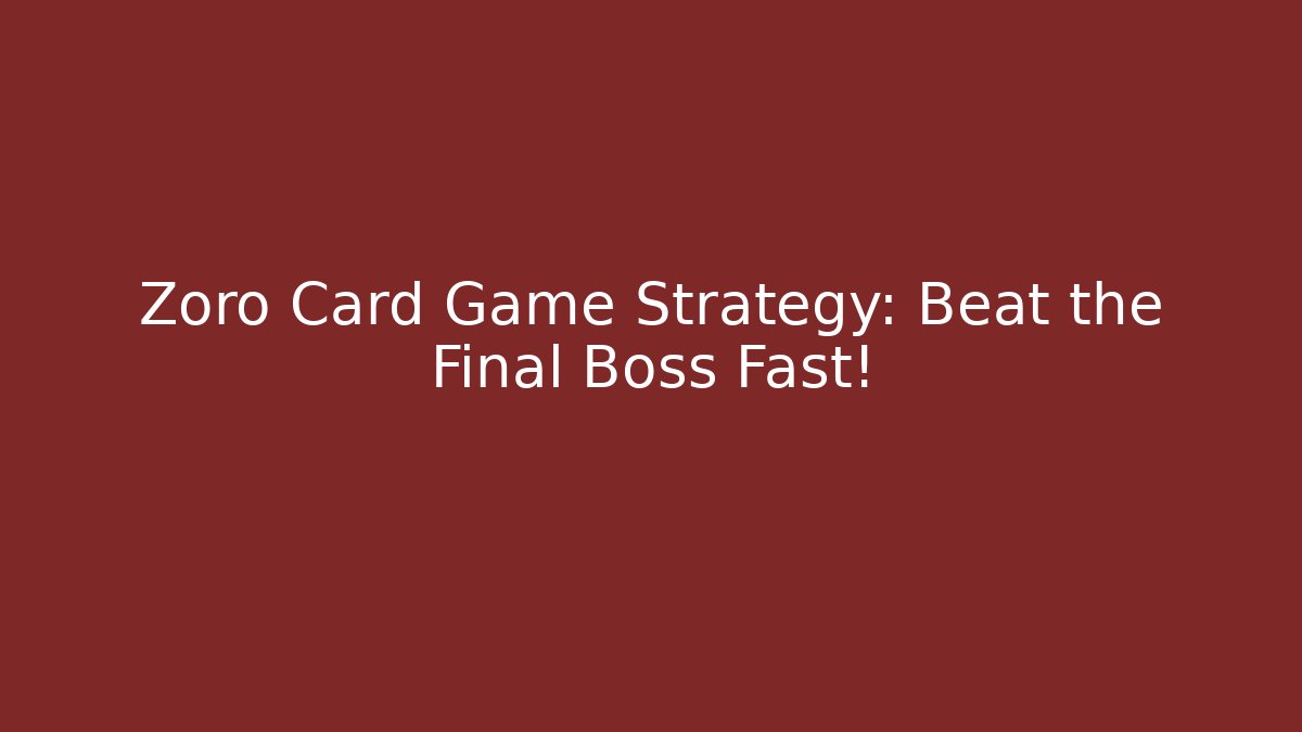 Zoro Card Game Strategy: Beat the Final Boss Fast!