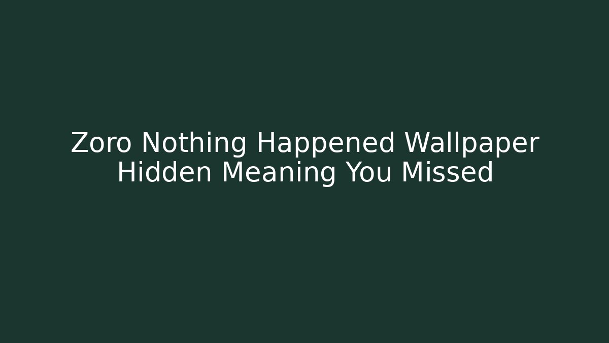 Zoro Nothing Happened Wallpaper Hidden Meaning You Missed