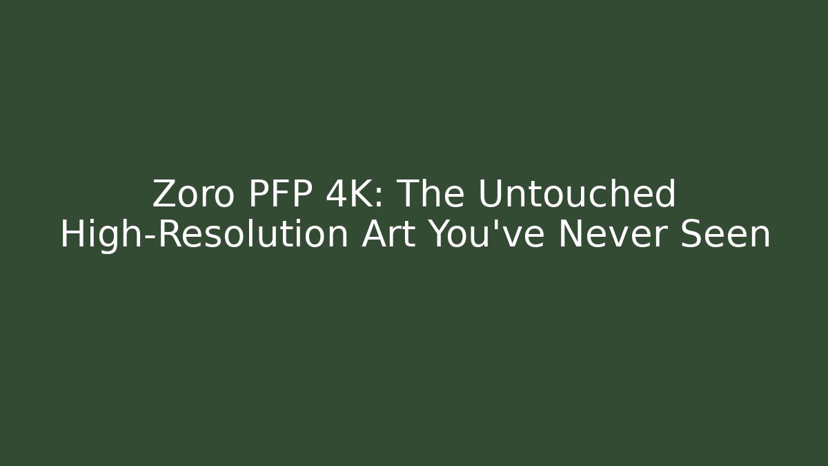 Zoro PFP 4K: The Untouched High-Resolution Art You’ve Never Seen