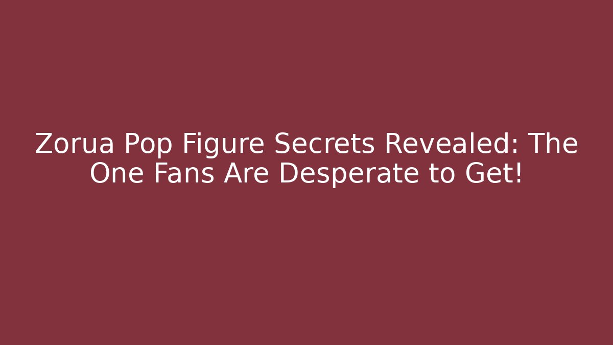 Zorua Pop Figure Secrets Revealed: The One Fans Are Desperate to Get!