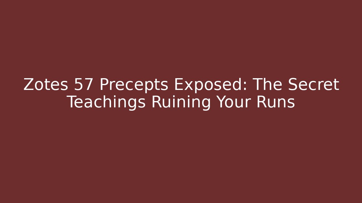 Zotes 57 Precepts Exposed: The Secret Teachings Ruining Your Runs