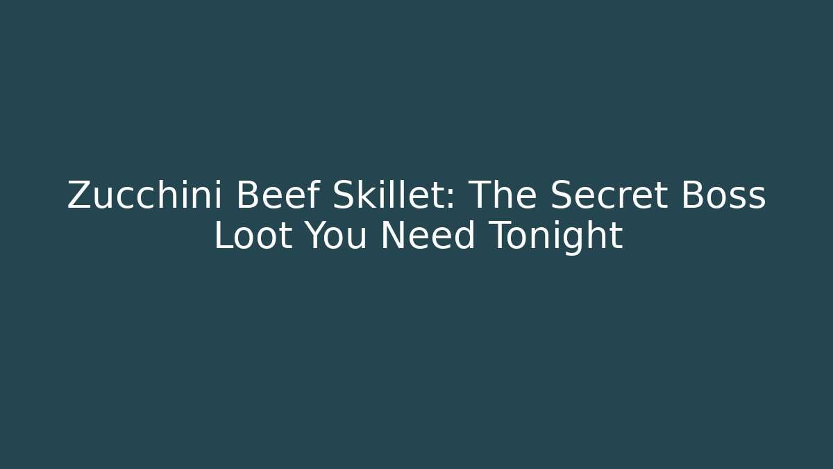 Zucchini Beef Skillet: The Secret Boss Loot You Need Tonight