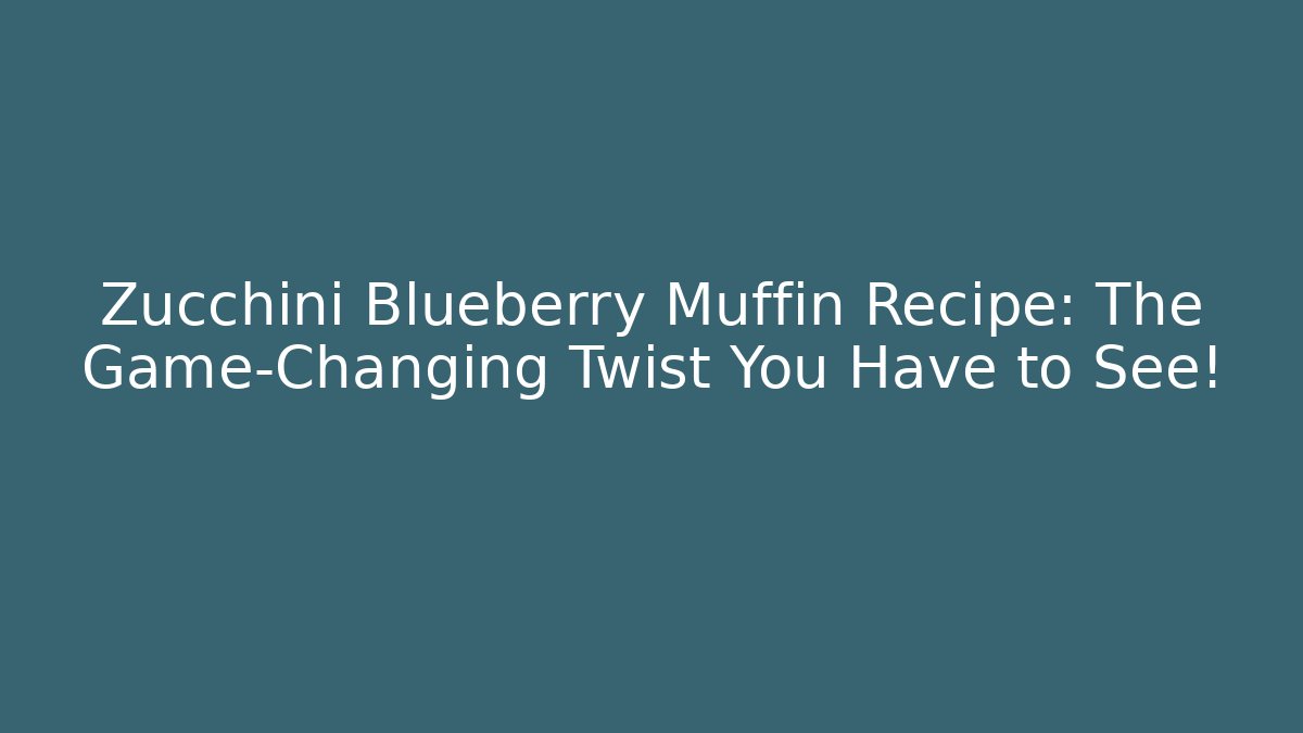 Zucchini Blueberry Muffin Recipe: The Game-Changing Twist You Have to See!