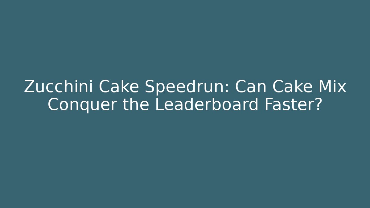 Zucchini Cake Speedrun: Can Cake Mix Conquer the Leaderboard Faster?