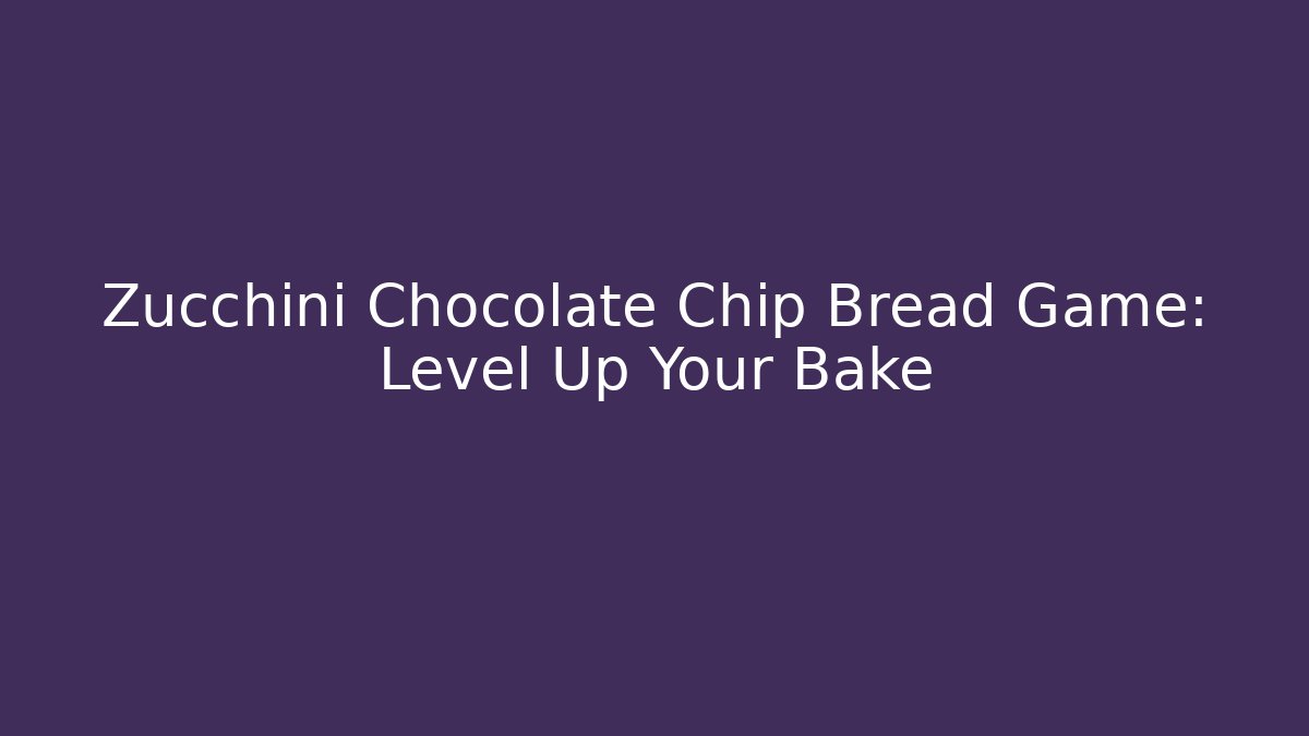 Zucchini Chocolate Chip Bread Game: Level Up Your Bake