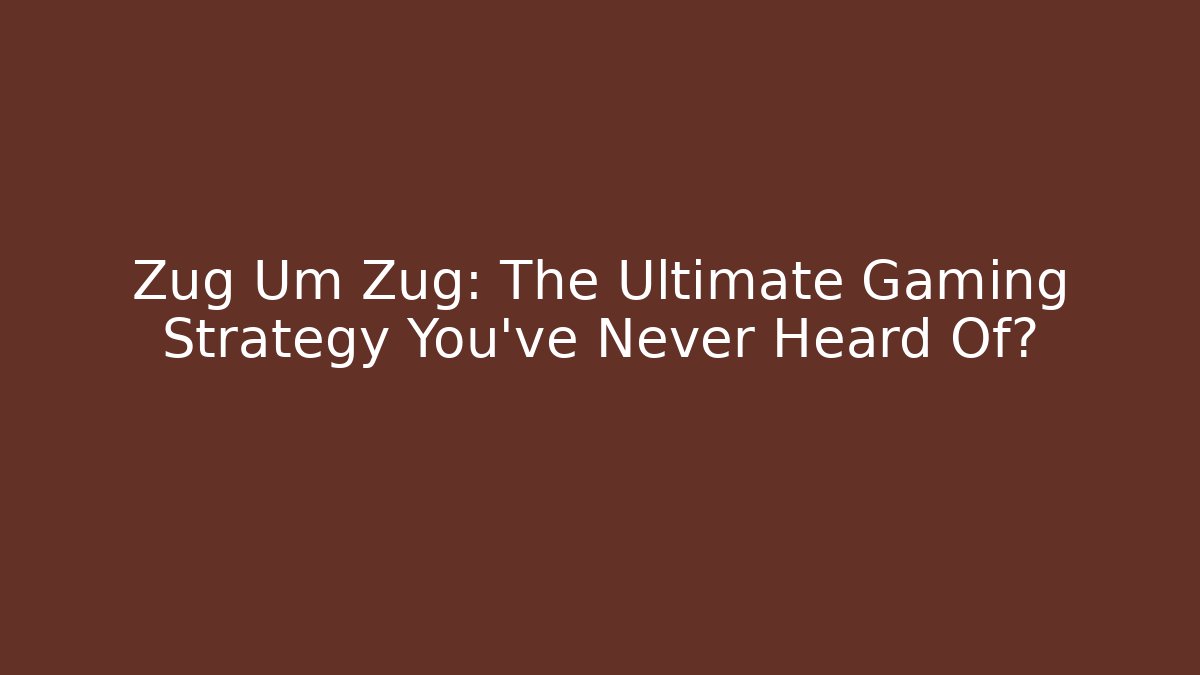 Zug Um Zug: The Ultimate Gaming Strategy You've Never Heard Of?