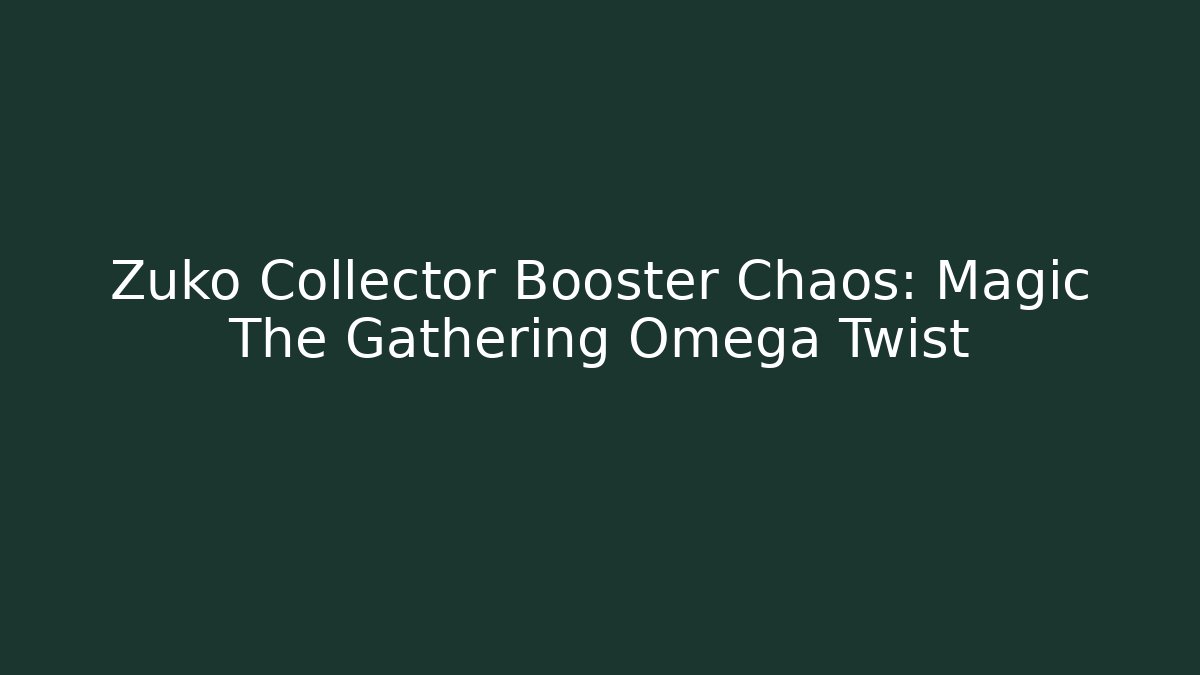 Zuko Collector Booster Chaos: Magic The Gathering Omega Twist