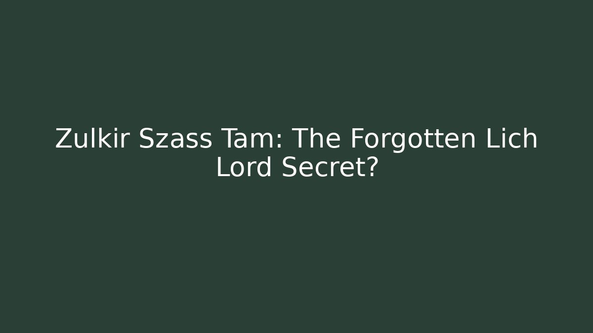 Zulkir Szass Tam: The Forgotten Lich Lord Secret?