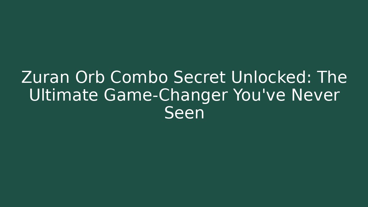 Zuran Orb Combo Secret Unlocked: The Ultimate Game-Changer You’ve Never Seen
